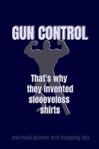 Gun Control That's why they invented sleeveless shirts: Bodybuilding Notebook Journal to record the weeks meals and grocery shopping nutritional needs