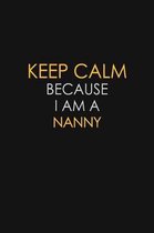 Keep Calm Because I Am A Nanny: Motivational: 6X9 unlined 129 pages Notebook writing journal