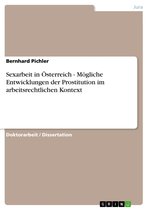 Sexarbeit in Österreich - Mögliche Entwicklungen der Prostitution im arbeitsrechtlichen Kontext
