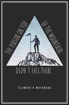 The Person On Top Of The Mountain Didn't Fall There: Kletterer Notizbuch F�r Klettern Bouldern Wandern Planer Tagebuch (Punktraster / Dot Grid, 120 Se