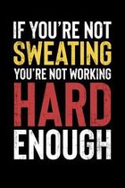If You're Not Sweating You're Not Working Hard Enough: Inspirational And Motivational Notebook