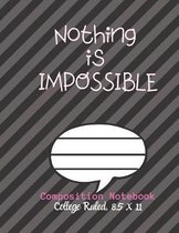 Nothing is IMPOSSIBLE Composition Notebook - College Ruled, 8.5 x 11: NOTEBOOK - NOTE PAD- JOURNAL, 120 Pages, soft Cover, Easy Keep WORKBOOK Students