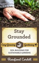 Easy-Growing Gardening 8 - Stay Grounded: Soil Building for Sustainable Gardens