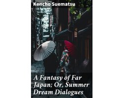 A Fantasy of Far Japan; Or, Summer Dream Dialogues
