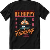 Be happy and go fishing | vissen outdoor T-Shirt Heren / dames | hengelsport cadeau Shirt - grappige Spreuken, Zinnen en Teksten Maat M