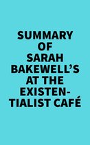 Summary of Sarah Bakewell's At the Existentialist Café