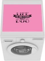 Wasmachine beschermer mat - Life is better with a dog - Quotes - Spreuken - Hond - Breedte 55 cm x hoogte 45 cm