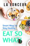 Eat So What! Full Version 1 - Eat So What! Smart Ways to Stay Healthy