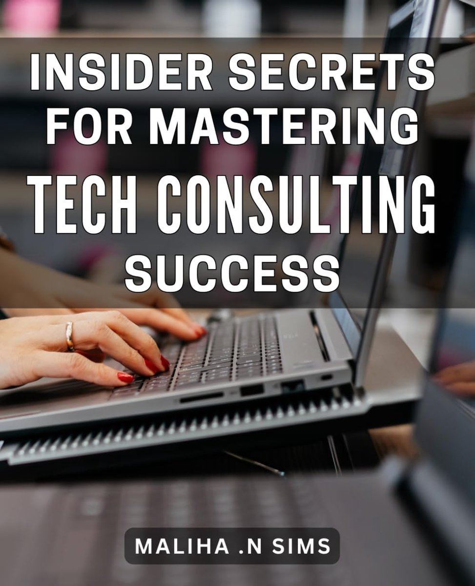 Secrets for Mastering Tech Consulting Success: Unlock the Key to Thriving in the Tech Consultant World with Expert Tips and Strategies