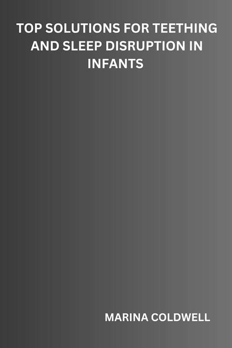 Solutions for Teething and Sleep Disruption in Infants: Proven Methods to Soothe Teething Pain and Ensure Better Sleep for Your Baby