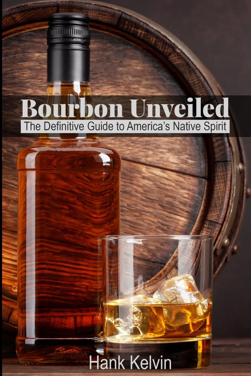 "Bourbon Unveiled: The Definitive Guide to America’s Native Spirit": The Complete Bourbon Lover’s Handbook