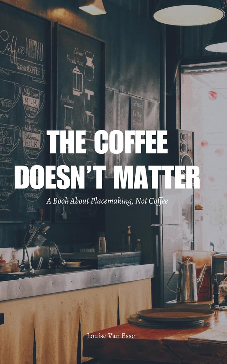 Coffee Doesn’t Matter: A Book About Placemaking, Not Coffee