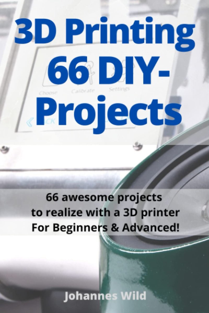 3D Printing - 66 DIY-Projects: 66 awesome projects to realize with a 3D printer For Beginners & Advanced! - ShopVlot