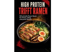 High Protein trifft Ramen: 100 schnelle Power-Bowls für Fitness, Alltag und puren Genuss