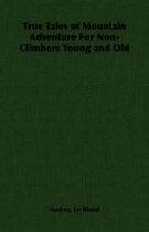 True Tales of Mountain Adventure For Non-Climbers Young and Old
