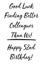 Good Luck Finding Better Colleagues Than Us! Happy 52nd Birthday