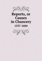 Reports, or Causes in Chancery 1557-1604