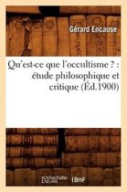 Philosophie- Qu'est-Ce Que l'Occultisme ?: Étude Philosophique Et Critique (Éd.1900)