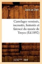 Arts- Carrelages Verniss�s, Incrust�s, Histori�s Et Fa�enc� Du Mus�e de Troyes (�d.1892)