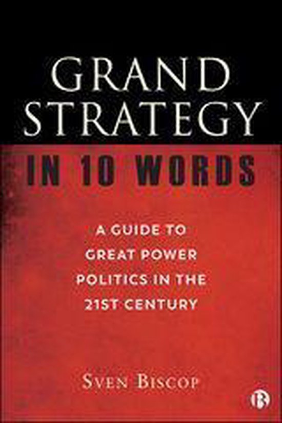 Couverture de livre : "GRAND STRATEGY IN 10 WORDS A GUIDE TO GREAT POWER POLITICS IN THE 21ST CENTURY" par Sven Biscop.