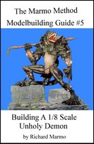 The Marmo Marmo Method Modelbuilding Guide #5: Building A 1/8 Scale Unholy Demon