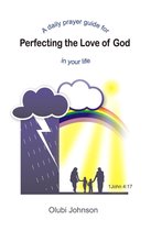 A Daily Prayer Guide for Perfecting the Love of God in your Life