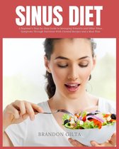 Sinus Diet: A Beginner's Step-by-Step Guide to Managing Sinusitis and Other Sinus Symptoms Through Nutrition