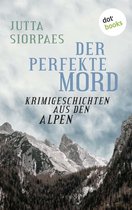 Der perfekte Mord: Krimigeschichten aus den Alpen