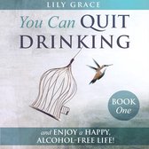 You Can Quit Drinking... and Enjoy a Happy, Alcohol-Free Life!