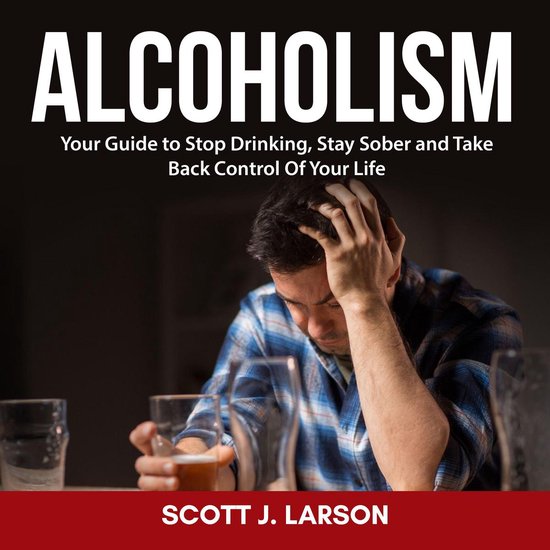 Alcoholism: Your Guide to Stop Drinking, Stay Sober and Take ... - cover