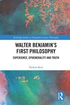 Routledge Studies in Twentieth-Century Philosophy - Walter Benjamin’s First Philosophy