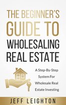 The Beginner’s Guide To Wholesaling Real Estate