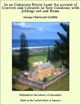 In an Unknown Prison Land: An account of Convicts and Colonists in New Caledonia with Jottings out and Home