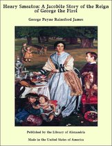 Henry Smeaton: A Jacobite Story of the Reign of George the First