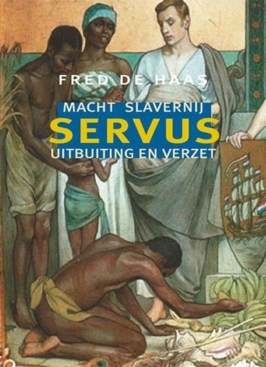 Boekcover met tekst 'Fred de Haas Macht Slavernij Servus Uitbuiting en Verzet'. Afbeelding toont een schilderij met meerdere personen in historische kledij, sommigen knielend, een schip op de achtergrond.