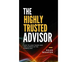 The Highly Trusted Advisor: How to Lead Teams and Win Clients in the Digital Age