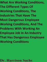 What Are Working Conditions, The Different Types Of Working Conditions, The Industries That Have The Most Dangerous Employee Working Conditions, And The Problems With Working An Employee Job In An Industry That Has Dangerous Working Conditions