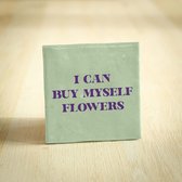 Tegeltje - I Can Buy Myself Flowers | Lichtgroen | 10x10cm - Interieur - Wijsheid - Tegelwijsheid - Spreuktegel - Keramiek - BONT