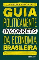 Guia politicamente incorreto 4 - Guia politicamente incorreto da economia brasileira