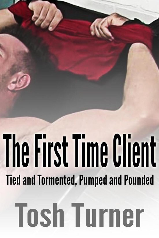 The First Time Client: Tied and Tormented, Pumped and Pounded (ebook), Tosh  Turner |... | bol.com