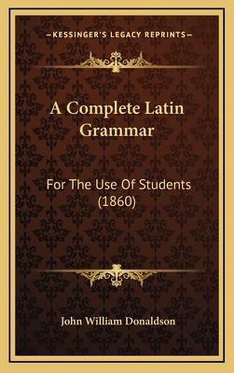 A Complete Latin Grammar van John William Donaldson