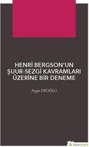 Henri Bergsonun Şuur-Sezgi Kavramları Üzerine Bir Deneme