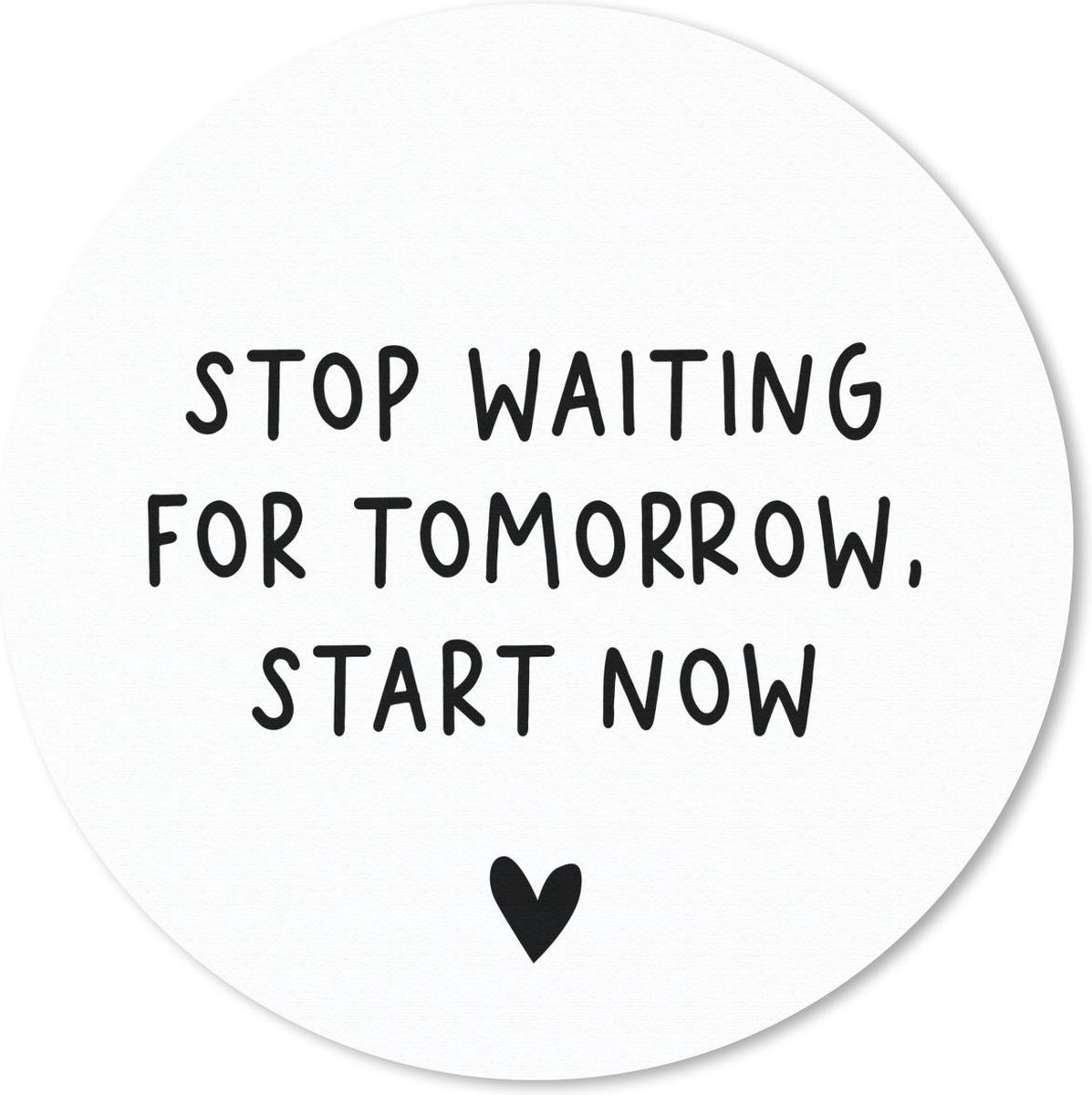 Muismat rond 50x50 cm - Mousepad Engelse quote "Stop waiting for tomorrow, start now" met een hartje tegen een witte achtergrond - Ronde muismatten