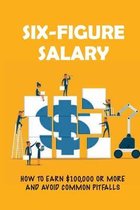 Six-Figure Salary: How To Earn $100,000 Or More And Avoid Common Pitfalls