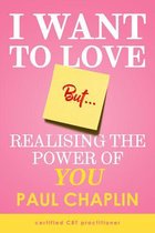 I Want Love But… Realising the Power of You