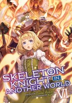 Skeleton Knight in Another World (Light Novel) 6 - Skeleton Knight in Another World (Light Novel) Vol. 6