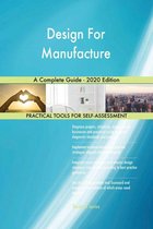 Design For Manufacture A Complete Guide - 2020 Edition