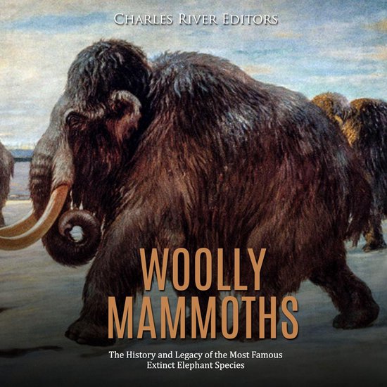 Woolly Mammoths: The History and Legacy of the Most Famous E ... - cover