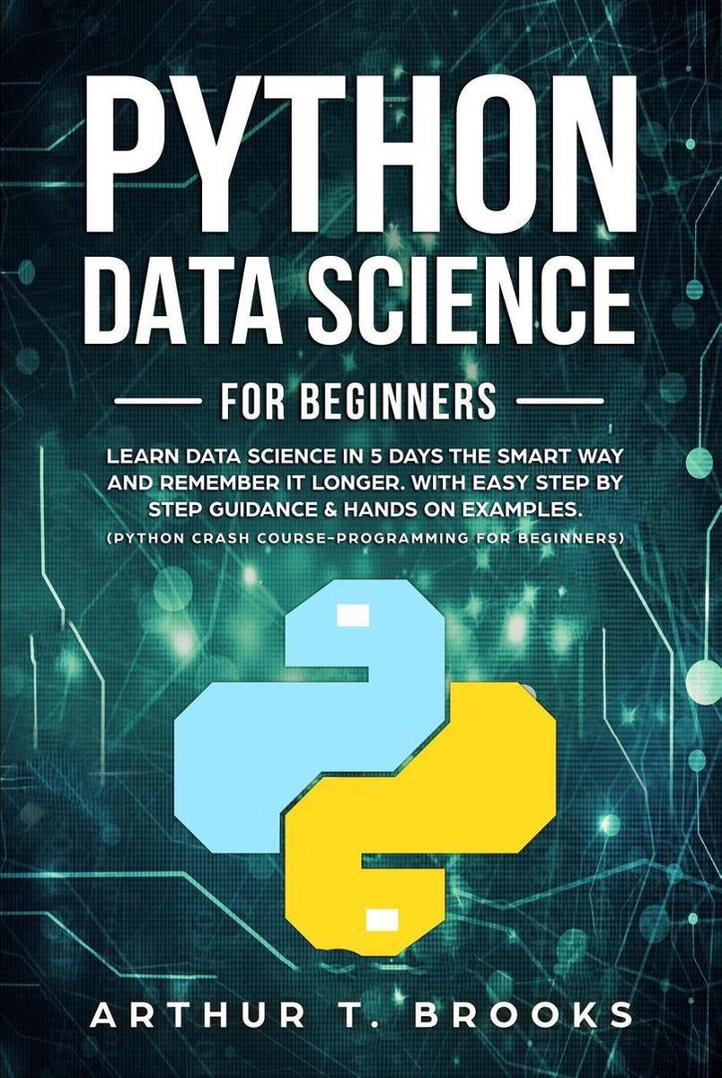 Omslag van Python for Beginners - Python For Beginners.Learn Data Science in 5 Days the Smart Way and Remember it Longer. With Easy Step by Step Guidance & Hands on Examples. (Python Crash Course-Programming for Beginners)