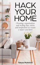 Hack Your Home: Cleaning, organisation and styling tips, tricks and inspiration to create a space you love!